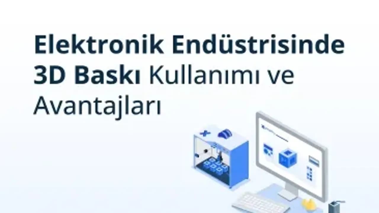 Elektronik Endüstrisinde 3D Baskı: Uygulamalar, Avantajlar ve Pratik Rehber
